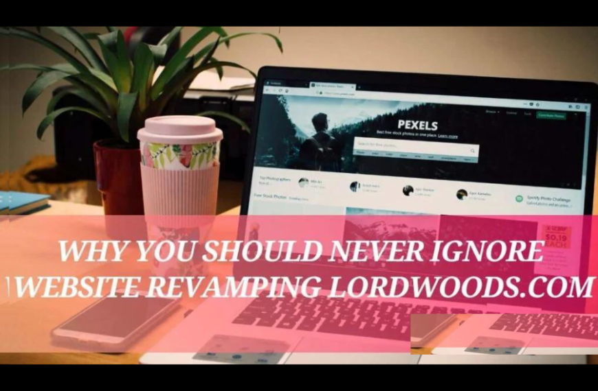 why you should never ignore website revamping lordwoods.com